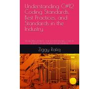 Understanding C#12 Coding Standards, Best Practices, And Standards In The Industry: Developing Robust And Maintainable Code In Today's Development Environment