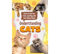 Understanding Cats: Learn to Care for, Train, and Play with Your Feline Friend