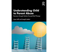 Understanding Child to Parent Abuse Recovery through Solution-Focused Brief Therapy - Ayse Adil - Routledge - ebook (ePub) - Livre