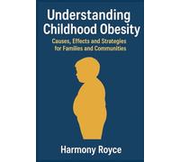 Understanding Childhood Obesity: Causes, Effects and Strategies for Families and Communities