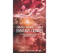 Understanding Chinese Fantasy Genres: A primer for wuxia, xianxia, and xuanhuan