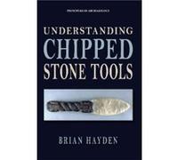 Understanding Chipped Stone Tools by Brian Hayden Brian Hayden (Auteur)