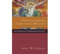 Understanding Christian Mission: Participation In Suffering And Glory