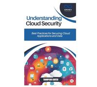 UNDERSTANDING CLOUD SECURITY: Best Practices for Securing Cloud Applications and Data