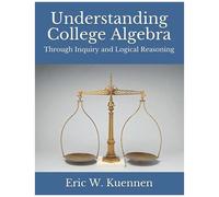 Understanding College Algebra: Through Inquiry And Logical Reasoning