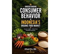 Understanding Consumer Behavior in Indonesia's Organic Food Market: Insights into Consumer Behavior, Marketing Strategies, and Sustainable Industry Development