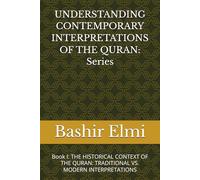 UNDERSTANDING CONTEMPORARY INTERPRETATIONS OF THE QURAN: Series: Book I: THE HISTORICAL CONTEXT OF THE QURAN: TRADITIONAL VS. MODERN INTERPRETATIONS