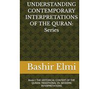 UNDERSTANDING CONTEMPORARY INTERPRETATIONS OF THE QURAN: Series: Book I: THE HISTORICAL CONTEXT OF THE QURAN: TRADITIONAL VS. MODERN INTERPRETATIONS