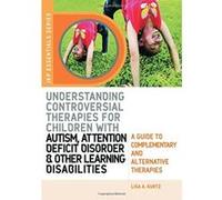 Understanding Controversial Therapies for Children With Autism, Attention Deficit Disorder, and Other Learning Disabilities, Jkp Essentials Series Lisa A. Kurtz (Auteur)