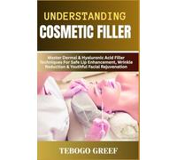 Understanding Cosmetic Filler: Master Dermal & Hyaluronic Acid Filler Techniques For Safe Lip Enhancement, Wrinkle Reduction & Youthful Facial Rejuvenation