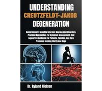 UNDERSTANDING CREUTZFELDT-JAKOB DISEASE: Comprehensive Insights Into Rare Neurological Disorders, Practical Approaches For Symptom Management, And ... And Care Providers Seeking Clarity And Hope
