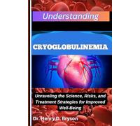 UNDERSTANDING CRYOGLOBULINEMIA: Unraveling the Science, Risks, and Treatment Strategies for Improved Well-Being