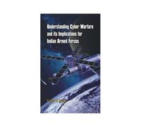 Understanding Cyber Warfare And Its Implications For Indian Armed Forces