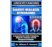 UNDERSTANDING DANDY-WALKER SYNDROME: A Comprehensive Guide to Symptoms, Diagnosis, Treatment, and Life Management Strategies