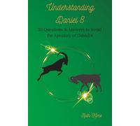 Understanding Daniel 8: 30 Questions & Answers to Avoid the Apostasy of Daniel 8