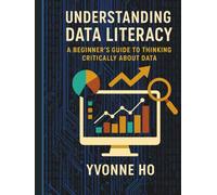 Understanding Data Literacy: A Beginner's Guide to Thinking Critically with Data