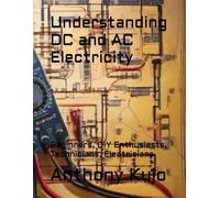 Understanding Dc And Ac Electricity: Beginners, Diy Enthusiasts, Technicians, Electricians: 2 (Off Grid Power Solutions; Solar, Wind Hydro)