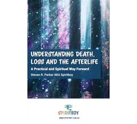 Understanding Death, Loss and the Afterlife: A Practical and Spiritual Way Forward