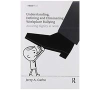 Understanding, Defining And Eliminating Workplace Bullying