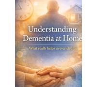 Understanding Dementia at Home: What really helps in everyday life