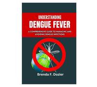 Understanding Dengue Fever: A Comprehensive Guide To Managing And Avoiding Dengue Infections