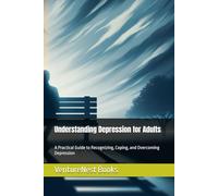 Understanding Depression for Adults: A Practical Guide to Recognizing, Coping, and Overcoming Depression