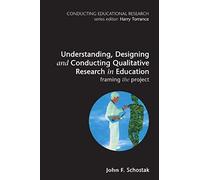 Understanding, Designing And Conducting Qualitative Research In Education