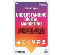 Understanding Digital Marketing: A Complete Guide to Engaging Customers and Implementing Successful Digital Campaigns