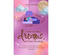 Understanding Dreams and Their Meanings: A Christian Guide to Spiritual Dream Interpretation, Featuring 100 Christian Dream Affirmations