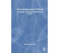 Understanding Early Childhood: Paradigms, Theory, and Foundations of Inquiry