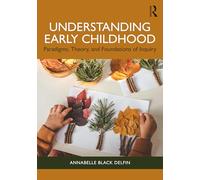 Understanding Early Childhood: Paradigms, Theory, and Foundations of Inquiry