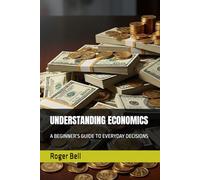 UNDERSTANDING ECONOMICS: A BEGINNER’S GUIDE TO EVERYDAY DECISIONS