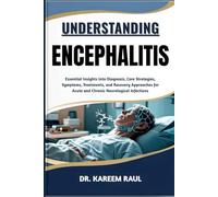 UNDERSTANDING ENCEPHALITIS: Essential Insights into Diagnosis, Care Strategies, Symptoms, Treatments, and Recovery Approaches for Acute and Chronic Neurological Infections