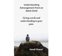 Understanding Estrangement from an Adult Child: Giving words and understanding to your pain.