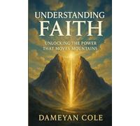 Understanding Faith: Unlocking the Power That Moves Mountains