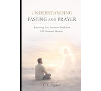 Understanding Fasting and Prayer: Recovering New Testament Truth from Old Testament Shadows
