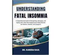 UNDERSTANDING FATAL INSOMNIA: A Comprehensive Guide to Recognizing, Managing, and Coping with a Rare Neurodegenerative Sleep Disorder for Patients, Families, and Caregivers