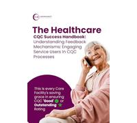 Understanding Feedback Mechanisms: Engaging Service Users in CQC Processes: CQC Compliance, Care Quality, Service User Voice, Healthcare Regulation, and Inspection Readiness