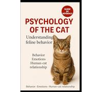 Understanding Feline Behavior: Unlock the Secrets of Your Cat's Mind: A Comprehensive Guide to Cat Psychology for Building a Stronger Bond with Your Furry Friend