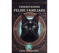 Understanding feline Familiars: (Book 3 of the Familiar Guides Collection)