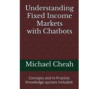 Understanding Fixed Income Markets with Chatbots: Concepts and In-Practice. Knowledge quizzes included.