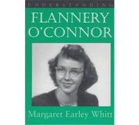 Understanding Flannery O'Connor, Understanding Contemporary American Literature Series Margaret Earley Whitt (Auteur)