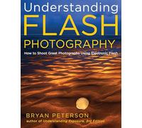 Understanding Flash Photography: How to Shoot Great Photographs Using Electronic Flash