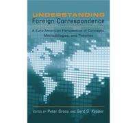 Understanding Foreign Correspondence: A Euro-American Perspective Of Concepts, Methodologies, And Theories (Hardcover) Peter Gross, Gerd G Kopper (Auteur)
