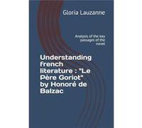 Understanding french literature quotLe Pre Goriotquot by Honor de Balzac Analysis of the key passages of the novel - Gloria Lauzanne - Amazon Digital Serv Gloria LauzanneGloria Lauzanne (Auteur)