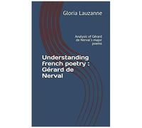 Understanding French Poetry : Gérard De Nerval: Analysis Of Gérard De Nerval's Major Poems