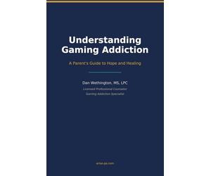 Understanding Gaming Addiction: A Parent's Guide to Hope and Healing: A therapist's guide to understanding why your child is lost in gaming - and how to bring them back.