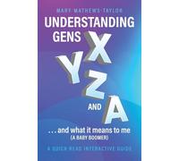 Understanding GENS X Y Z and A!: ...and what it means to me (a Baby Boomer)
