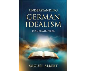 Understanding German Idealism: For Beginners