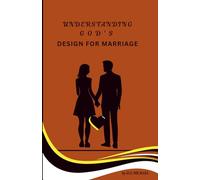 UNDERSTANDING GODS DESIGHN FOR MARRIAGE: A Christian Guide to Finding Love, Building Godly Relationships, and Preparing for Marriage